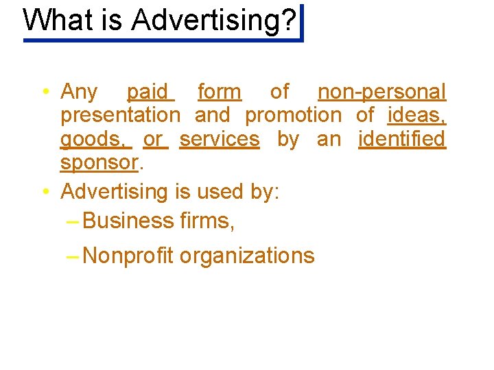 What is Advertising? • Any paid form of non-personal presentation and promotion of ideas, What is Advertising? • Any paid form of non-personal presentation and promotion of ideas,