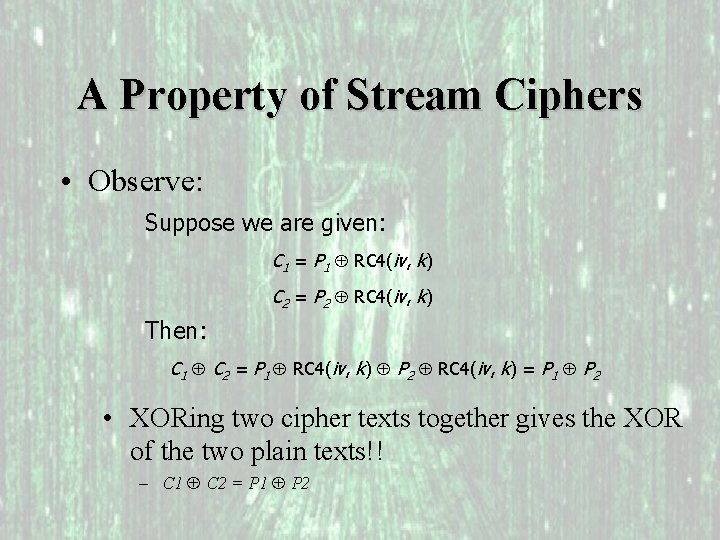 A Property of Stream Ciphers • Observe: Suppose we are given: C 1 =