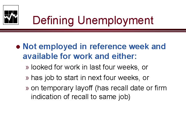 Defining Unemployment l Not employed in reference week and available for work and either:
