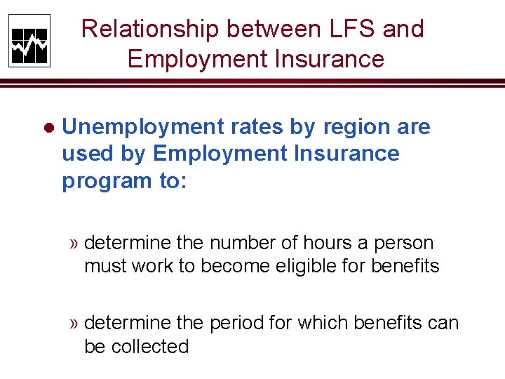 Relationship between LFS and Employment Insurance l Unemployment rates by region are used by