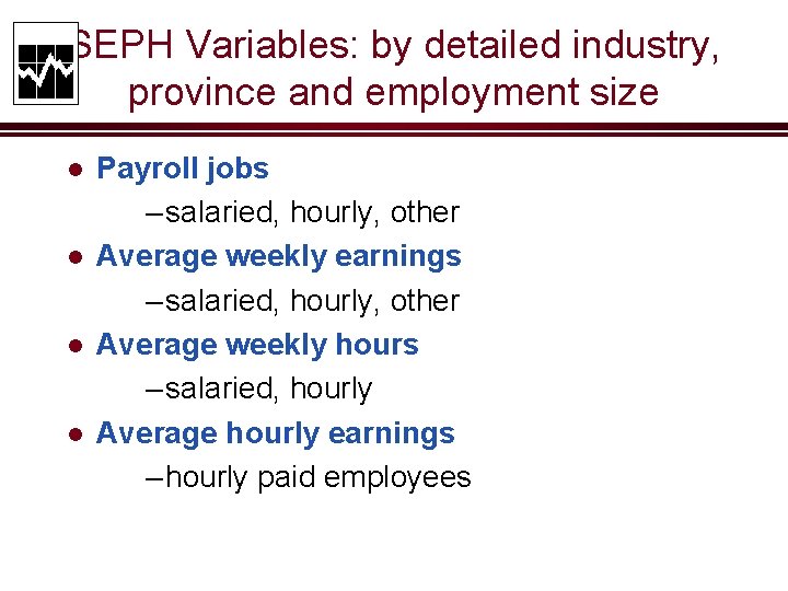 SEPH Variables: by detailed industry, province and employment size l l Payroll jobs –