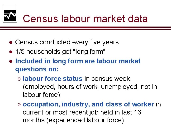 Census labour market data l l l Census conducted every five years 1/5 households