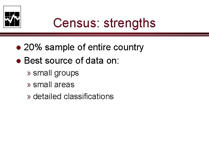 Census: strengths 20% sample of entire country l Best source of data on: l