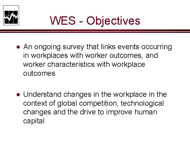 WES - Objectives l An ongoing survey that links events occurring in workplaces with