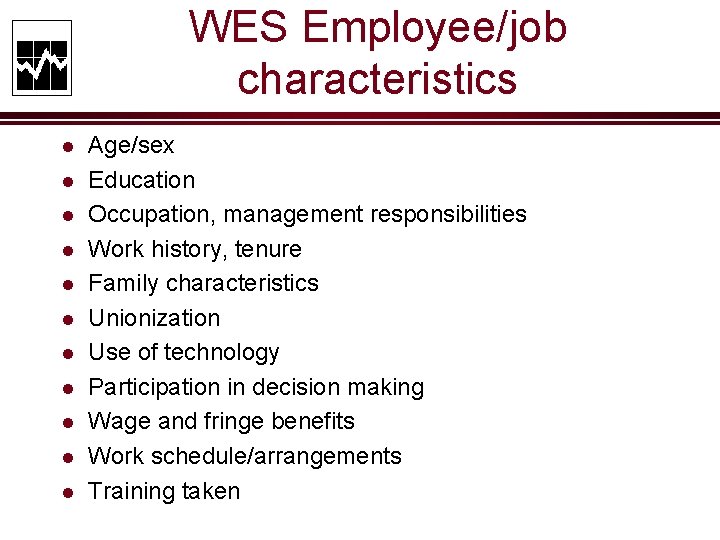 WES Employee/job characteristics l l l Age/sex Education Occupation, management responsibilities Work history, tenure