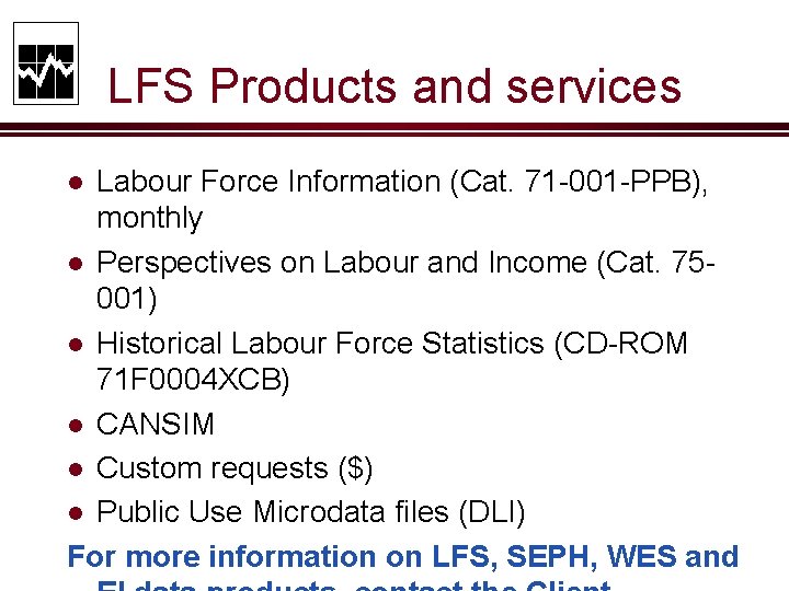 LFS Products and services Labour Force Information (Cat. 71 -001 -PPB), monthly l Perspectives