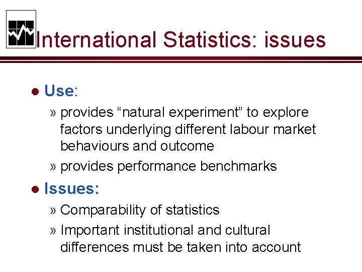 International Statistics: issues l Use: » provides “natural experiment” to explore factors underlying different