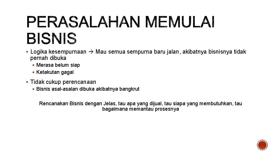 § Logika kesempurnaan Mau semua sempurna baru jalan, akibatnya bisnisnya tidak pernah dibuka §