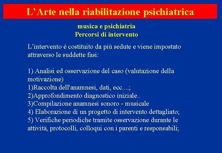 L’Arte nella riabilitazione psichiatrica musica e psichiatria Percorsi di intervento L’intervento è costituito da