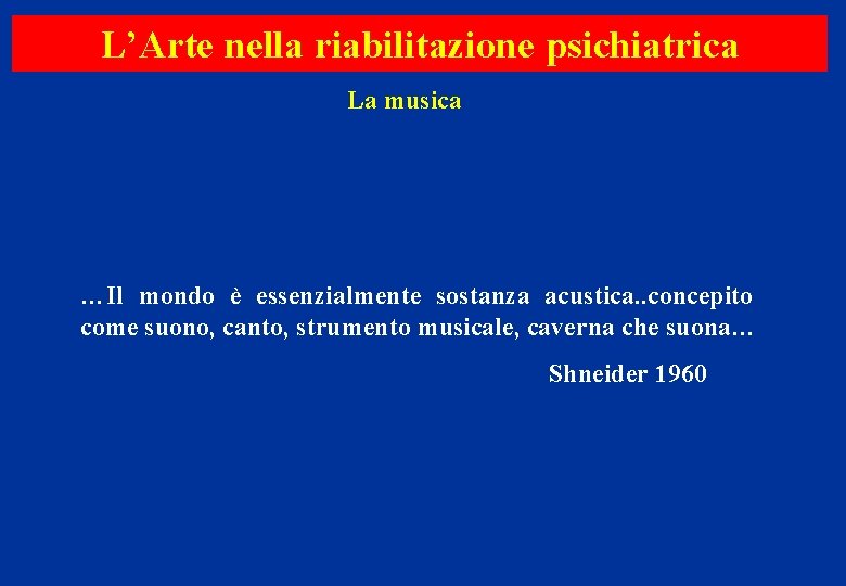 L’Arte nella riabilitazione psichiatrica La musica …Il mondo è essenzialmente sostanza acustica. . concepito