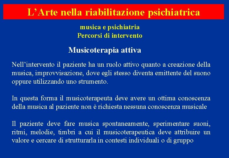 L’Arte nella riabilitazione psichiatrica musica e psichiatria Percorsi di intervento Musicoterapia attiva Nell’intervento il