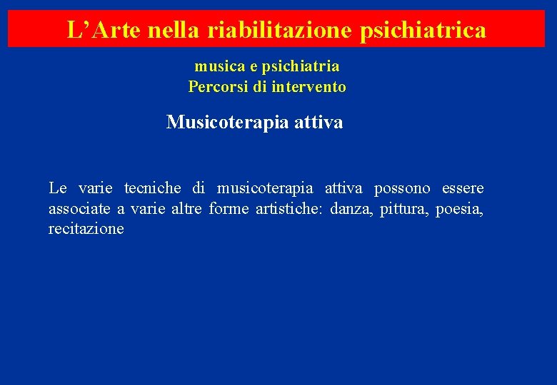 L’Arte nella riabilitazione psichiatrica musica e psichiatria Percorsi di intervento Musicoterapia attiva Le varie