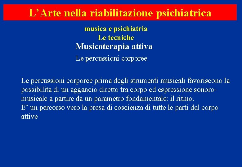 L’Arte nella riabilitazione psichiatrica musica e psichiatria Le tecniche Musicoterapia attiva Le percussioni corporee