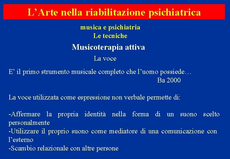 L’Arte nella riabilitazione psichiatrica musica e psichiatria Le tecniche Musicoterapia attiva La voce E’