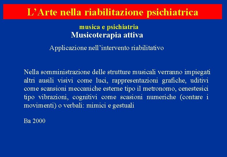 L’Arte nella riabilitazione psichiatrica musica e psichiatria Musicoterapia attiva Applicazione nell’intervento riabilitativo Nella somministrazione