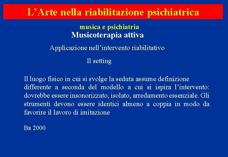 L’Arte nella riabilitazione psichiatrica musica e psichiatria Musicoterapia attiva Applicazione nell’intervento riabilitativo Il setting