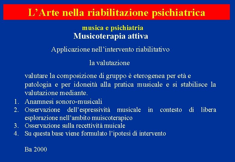 L’Arte nella riabilitazione psichiatrica musica e psichiatria Musicoterapia attiva Applicazione nell’intervento riabilitativo la valutazione