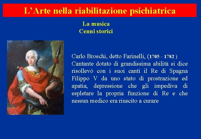L’Arte nella riabilitazione psichiatrica La musica Cenni storici Carlo Broschi, detto Farinelli, (1705 -