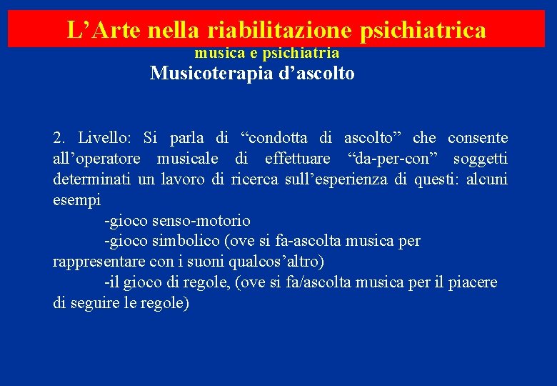 L’Arte nella riabilitazione psichiatrica musica e psichiatria Musicoterapia d’ascolto 2. Livello: Si parla di