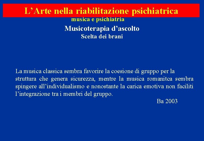 L’Arte nella riabilitazione psichiatrica musica e psichiatria Musicoterapia d’ascolto Scelta dei brani La musica