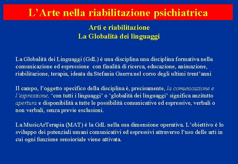 L’Arte nella riabilitazione psichiatrica Arti e riabilitazione La Globalità dei linguaggi La Globalità dei