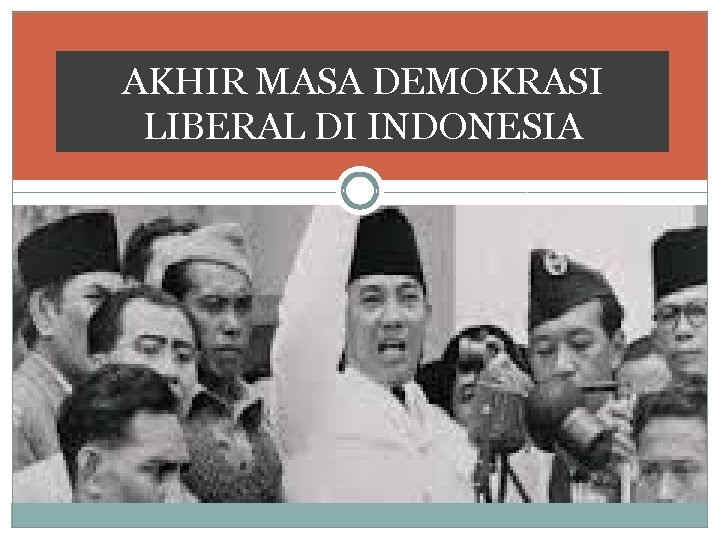 AKHIR MASA DEMOKRASI LIBERAL DI INDONESIA 