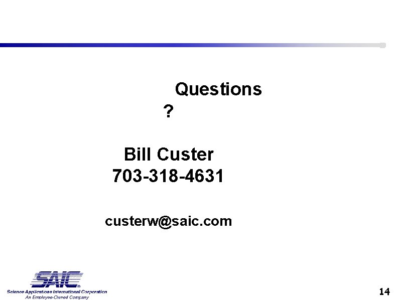 Questions ? Bill Custer 703 -318 -4631 custerw@saic. com 14 