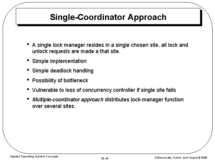 Single-Coordinator Approach • A single lock manager resides in a single chosen site, all
