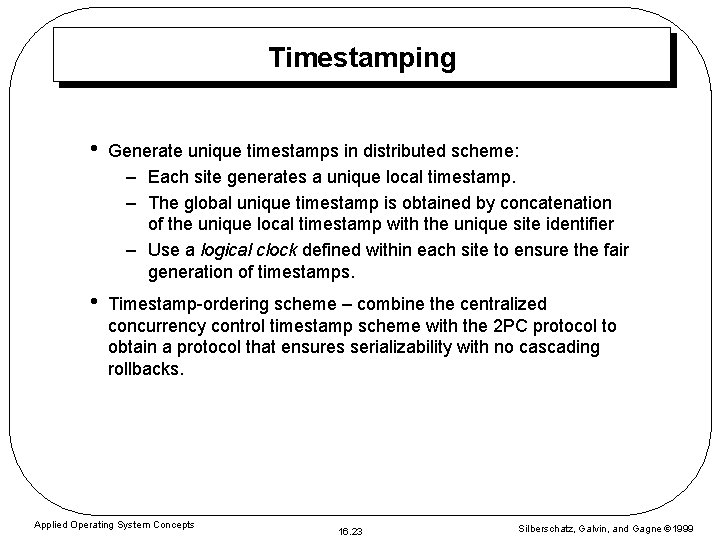 Timestamping • Generate unique timestamps in distributed scheme: – Each site generates a unique