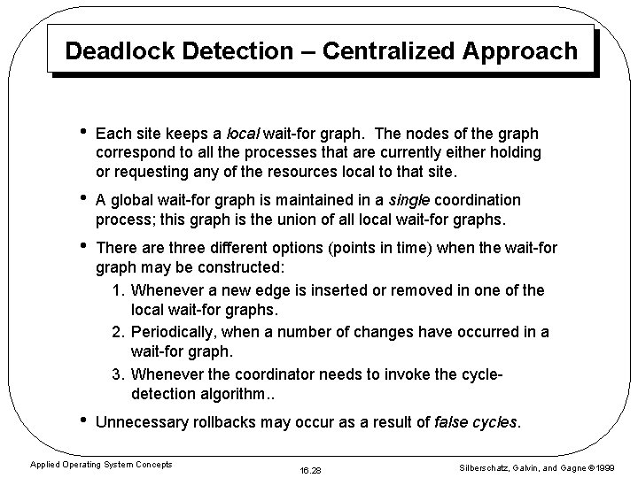 Deadlock Detection – Centralized Approach • Each site keeps a local wait-for graph. The