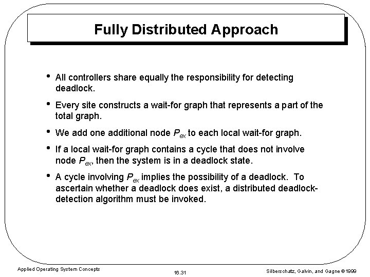 Fully Distributed Approach • All controllers share equally the responsibility for detecting deadlock. •