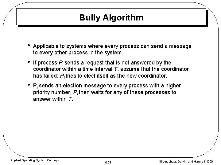 Bully Algorithm • Applicable to systems where every process can send a message to