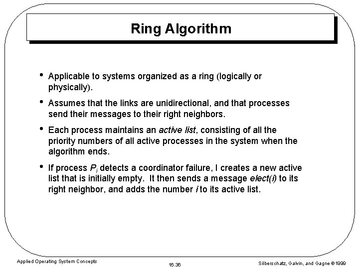 Ring Algorithm • Applicable to systems organized as a ring (logically or physically). •