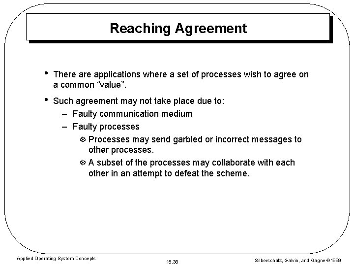 Reaching Agreement • There applications where a set of processes wish to agree on