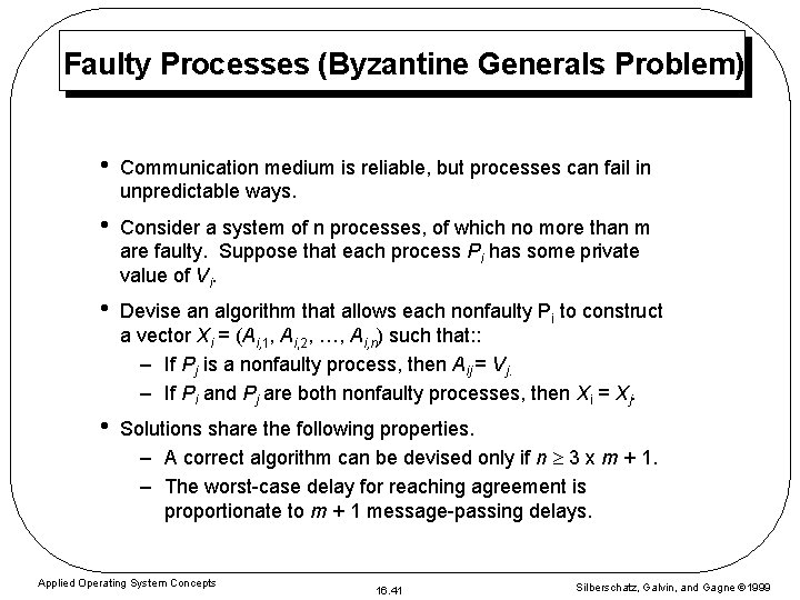 Faulty Processes (Byzantine Generals Problem) • Communication medium is reliable, but processes can fail