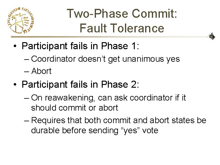 Two-Phase Commit: Fault Tolerance • Participant fails in Phase 1: – Coordinator doesn’t get