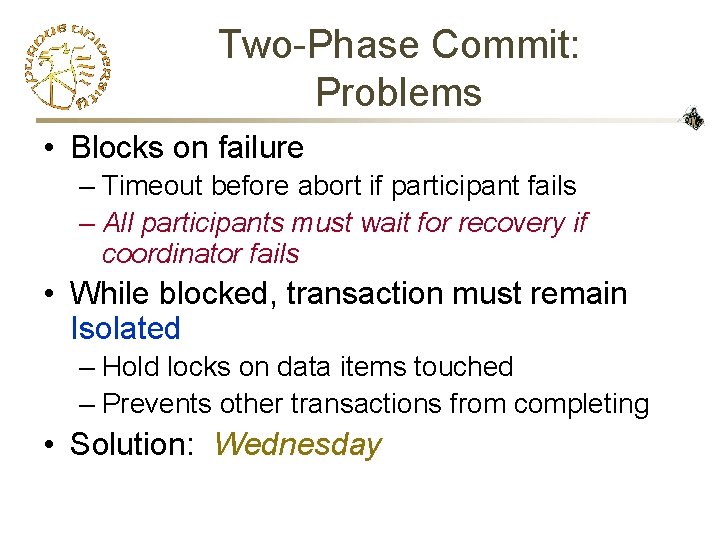 Two-Phase Commit: Problems • Blocks on failure – Timeout before abort if participant fails