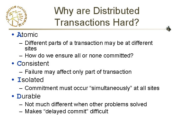 Why are Distributed Transactions Hard? • Atomic – Different parts of a transaction may