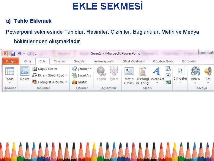 EKLE SEKMESİ a) Tablo Eklemek Powerpoint sekmesinde Tablolar, Resimler, Çizimler, Bağlantılar, Metin ve Medya