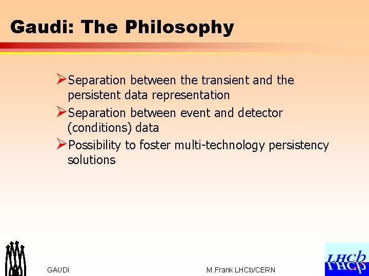 Gaudi: The Philosophy ØSeparation between the transient and the persistent data representation ØSeparation between