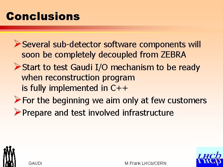 Conclusions ØSeveral sub-detector software components will soon be completely decoupled from ZEBRA ØStart to