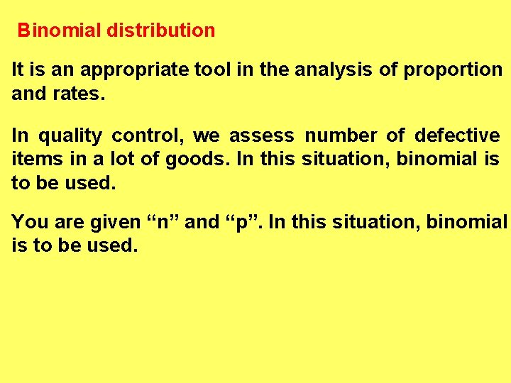 Binomial distribution It is an appropriate tool in the analysis of proportion and rates.
