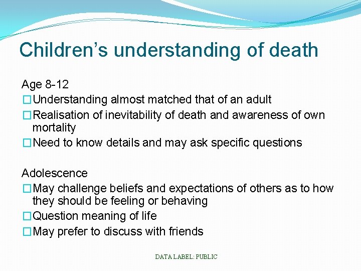 Children’s understanding of death Age 8 -12 �Understanding almost matched that of an adult