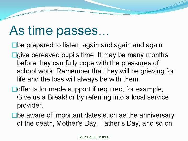 As time passes… �be prepared to listen, again and again �give bereaved pupils time.