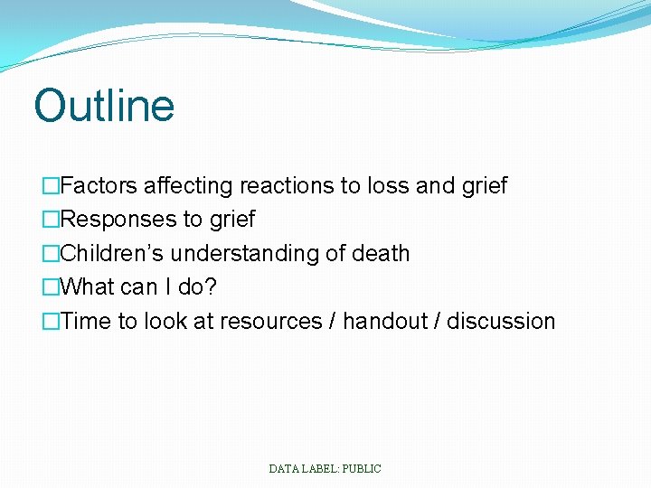 Outline �Factors affecting reactions to loss and grief �Responses to grief �Children’s understanding of