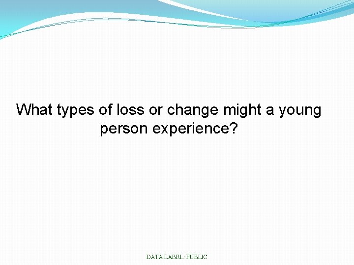 What types of loss or change might a young person experience? DATA LABEL: PUBLIC