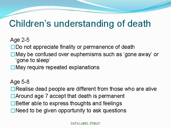 Children’s understanding of death Age 2 -5 �Do not appreciate finality or permanence of