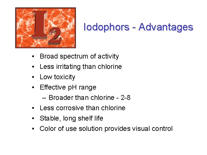 Iodophors - Advantages • • Broad spectrum of activity Less irritating than chlorine Low