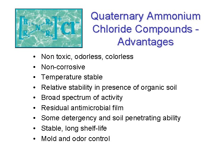 Quaternary Ammonium Chloride Compounds Advantages • • • Non toxic, odorless, colorless Non-corrosive Temperature