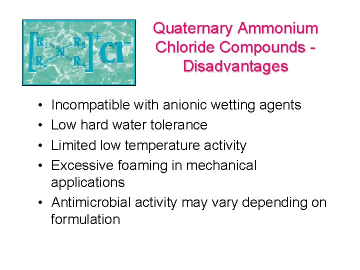 Quaternary Ammonium Chloride Compounds Disadvantages • • Incompatible with anionic wetting agents Low hard